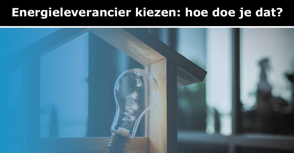 Energieleverancier Kiezen Waar Moet Je Op Letten