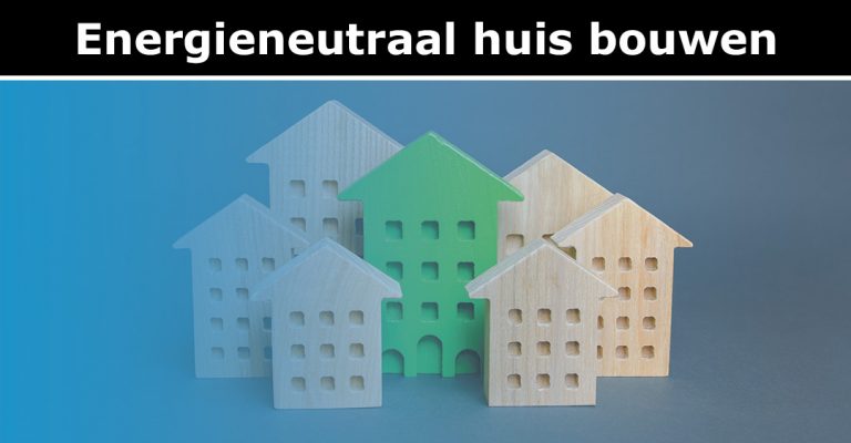 Energieneutraal Huis Bouwen: Stappenplan En Kosten